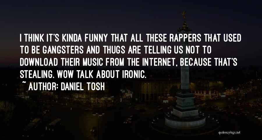 Daniel Tosh Quotes: I Think It's Kinda Funny That All These Rappers That Used To Be Gangsters And Thugs Are Telling Us Not