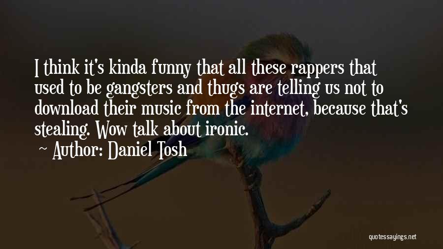 Daniel Tosh Quotes: I Think It's Kinda Funny That All These Rappers That Used To Be Gangsters And Thugs Are Telling Us Not