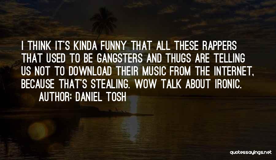 Daniel Tosh Quotes: I Think It's Kinda Funny That All These Rappers That Used To Be Gangsters And Thugs Are Telling Us Not