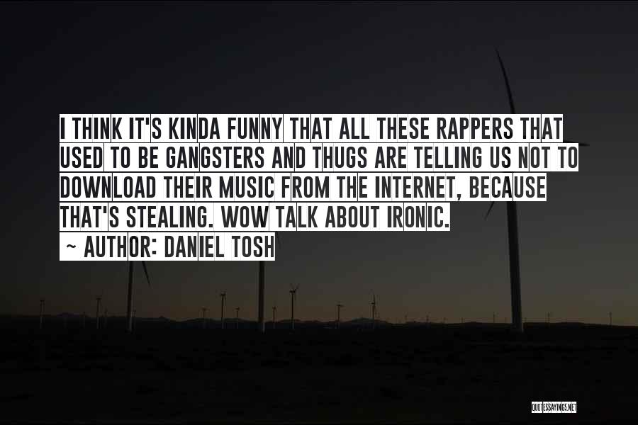 Daniel Tosh Quotes: I Think It's Kinda Funny That All These Rappers That Used To Be Gangsters And Thugs Are Telling Us Not
