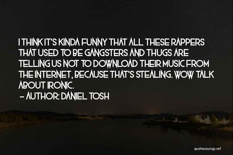 Daniel Tosh Quotes: I Think It's Kinda Funny That All These Rappers That Used To Be Gangsters And Thugs Are Telling Us Not