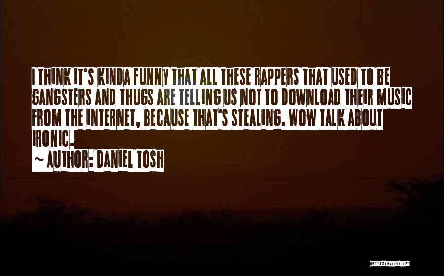 Daniel Tosh Quotes: I Think It's Kinda Funny That All These Rappers That Used To Be Gangsters And Thugs Are Telling Us Not