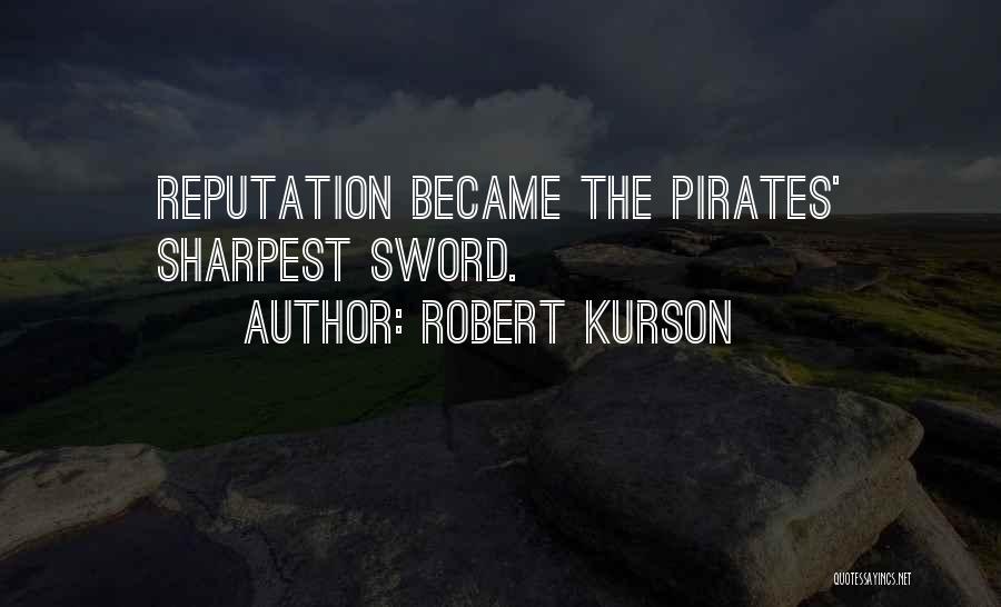 Robert Kurson Quotes: Reputation Became The Pirates' Sharpest Sword.