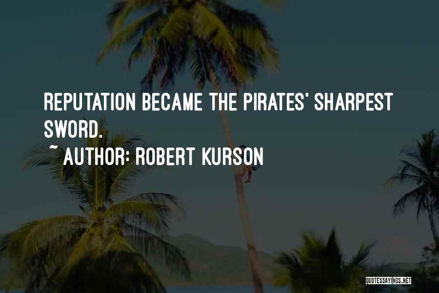 Robert Kurson Quotes: Reputation Became The Pirates' Sharpest Sword.