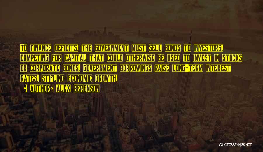 Alex Berenson Quotes: To Finance Deficits, The Government Must Sell Bonds To Investors, Competing For Capital That Could Otherwise Be Used To Invest