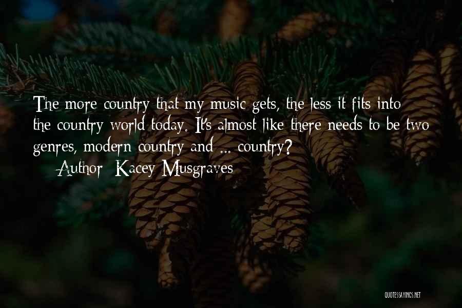 Kacey Musgraves Quotes: The More Country That My Music Gets, The Less It Fits Into The Country World Today. It's Almost Like There