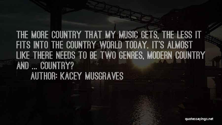 Kacey Musgraves Quotes: The More Country That My Music Gets, The Less It Fits Into The Country World Today. It's Almost Like There