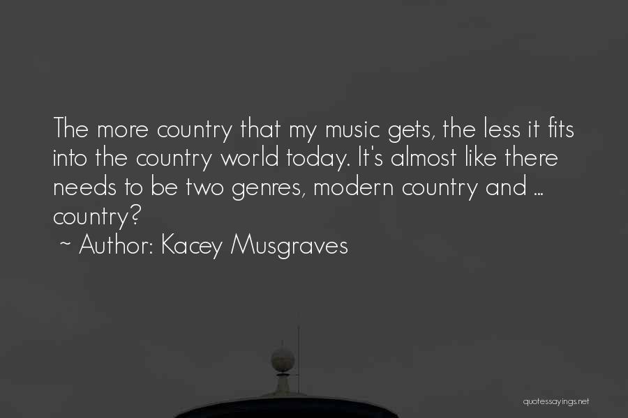 Kacey Musgraves Quotes: The More Country That My Music Gets, The Less It Fits Into The Country World Today. It's Almost Like There