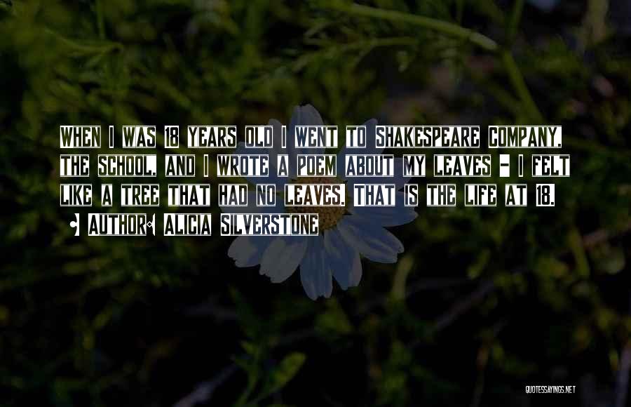 Alicia Silverstone Quotes: When I Was 18 Years Old I Went To Shakespeare Company, The School, And I Wrote A Poem About My