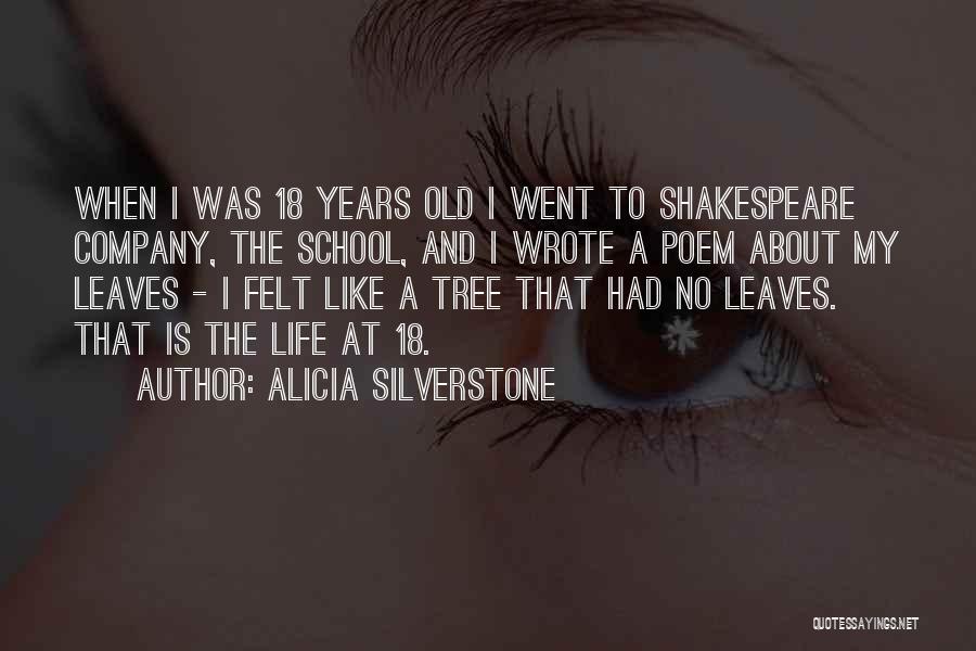 Alicia Silverstone Quotes: When I Was 18 Years Old I Went To Shakespeare Company, The School, And I Wrote A Poem About My