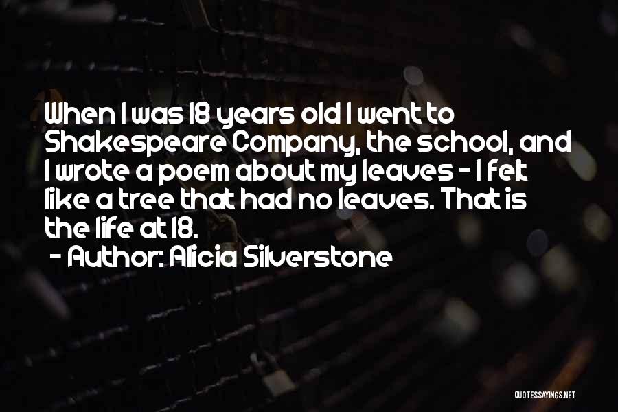 Alicia Silverstone Quotes: When I Was 18 Years Old I Went To Shakespeare Company, The School, And I Wrote A Poem About My