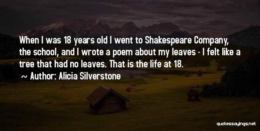 Alicia Silverstone Quotes: When I Was 18 Years Old I Went To Shakespeare Company, The School, And I Wrote A Poem About My