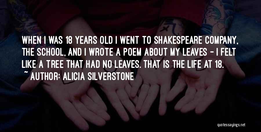 Alicia Silverstone Quotes: When I Was 18 Years Old I Went To Shakespeare Company, The School, And I Wrote A Poem About My