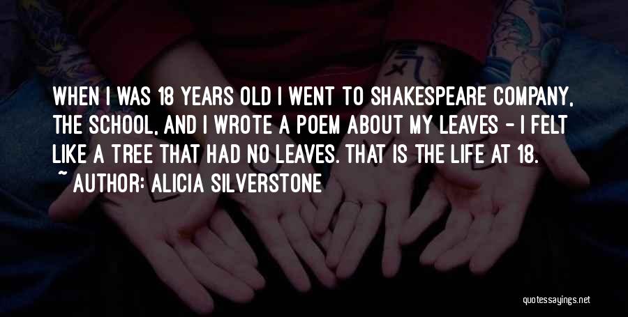 Alicia Silverstone Quotes: When I Was 18 Years Old I Went To Shakespeare Company, The School, And I Wrote A Poem About My