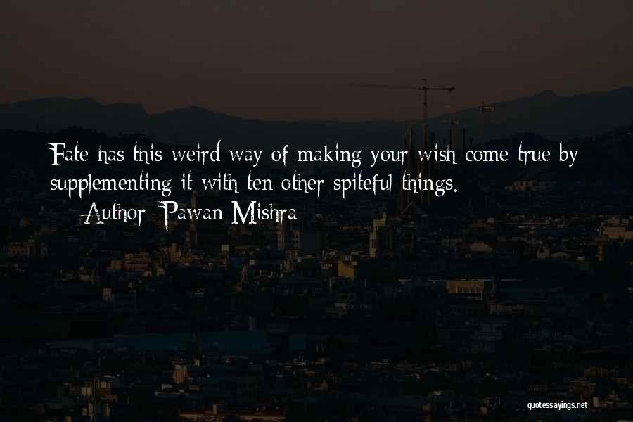 Pawan Mishra Quotes: Fate Has This Weird Way Of Making Your Wish Come True By Supplementing It With Ten Other Spiteful Things.