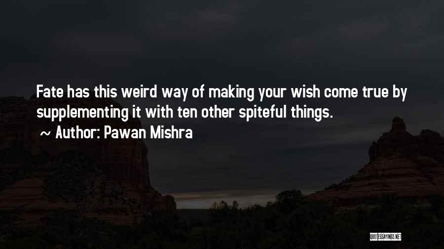 Pawan Mishra Quotes: Fate Has This Weird Way Of Making Your Wish Come True By Supplementing It With Ten Other Spiteful Things.