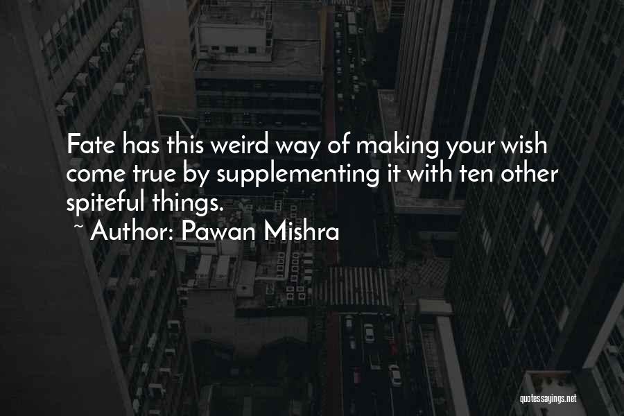 Pawan Mishra Quotes: Fate Has This Weird Way Of Making Your Wish Come True By Supplementing It With Ten Other Spiteful Things.