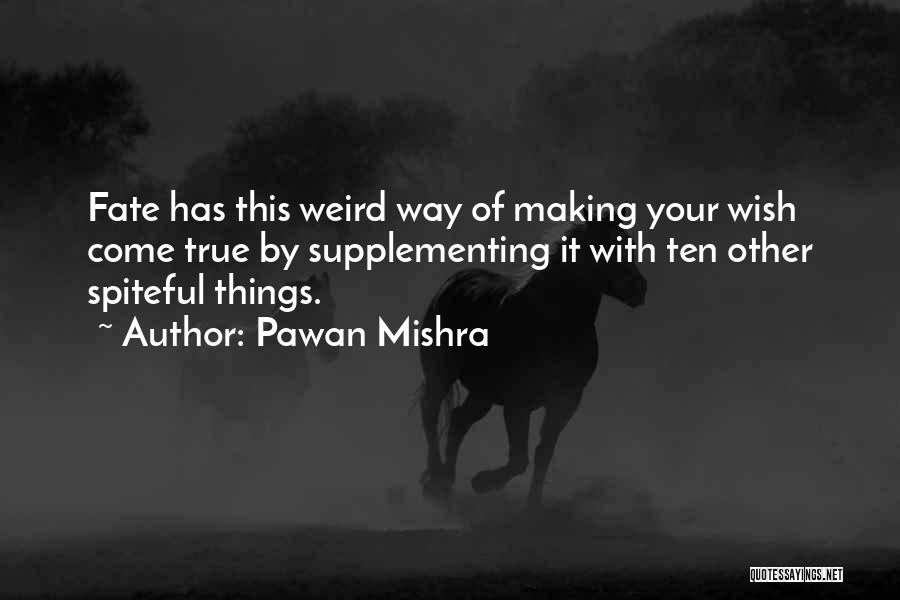 Pawan Mishra Quotes: Fate Has This Weird Way Of Making Your Wish Come True By Supplementing It With Ten Other Spiteful Things.