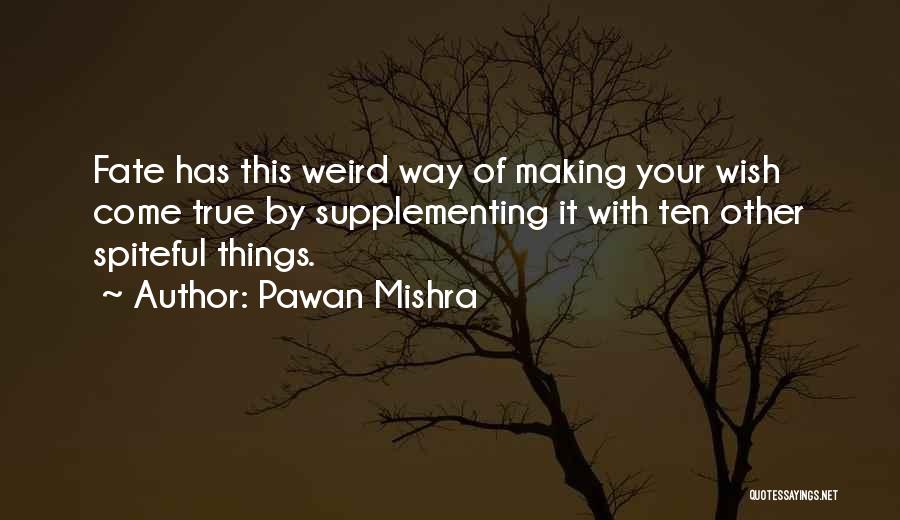 Pawan Mishra Quotes: Fate Has This Weird Way Of Making Your Wish Come True By Supplementing It With Ten Other Spiteful Things.