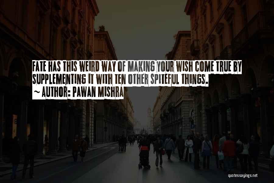 Pawan Mishra Quotes: Fate Has This Weird Way Of Making Your Wish Come True By Supplementing It With Ten Other Spiteful Things.