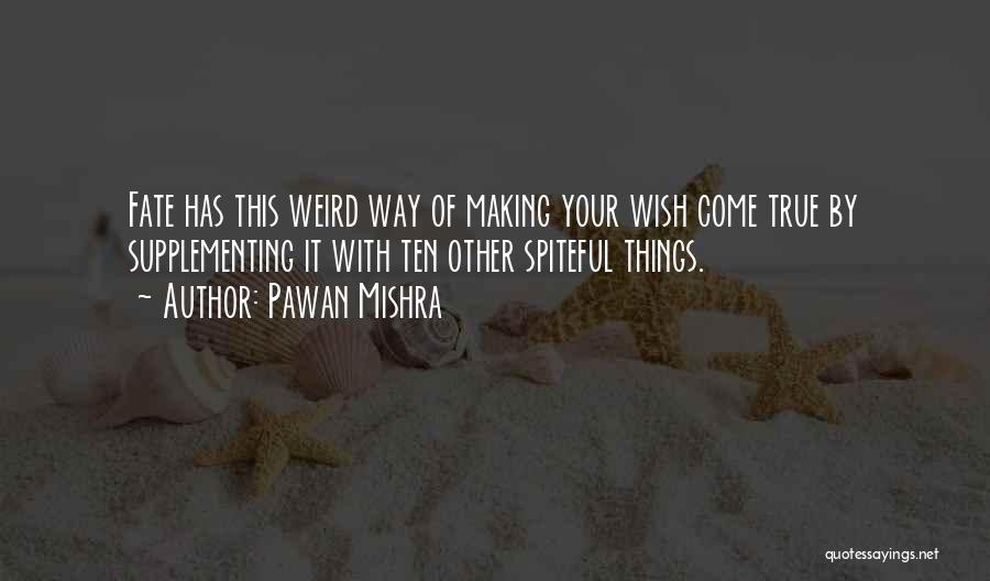 Pawan Mishra Quotes: Fate Has This Weird Way Of Making Your Wish Come True By Supplementing It With Ten Other Spiteful Things.