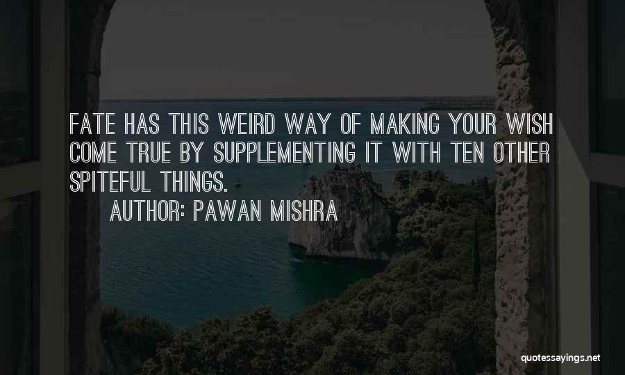 Pawan Mishra Quotes: Fate Has This Weird Way Of Making Your Wish Come True By Supplementing It With Ten Other Spiteful Things.