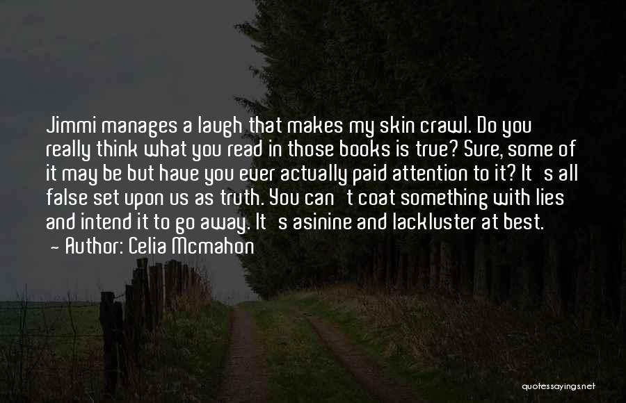 Celia Mcmahon Quotes: Jimmi Manages A Laugh That Makes My Skin Crawl. Do You Really Think What You Read In Those Books Is