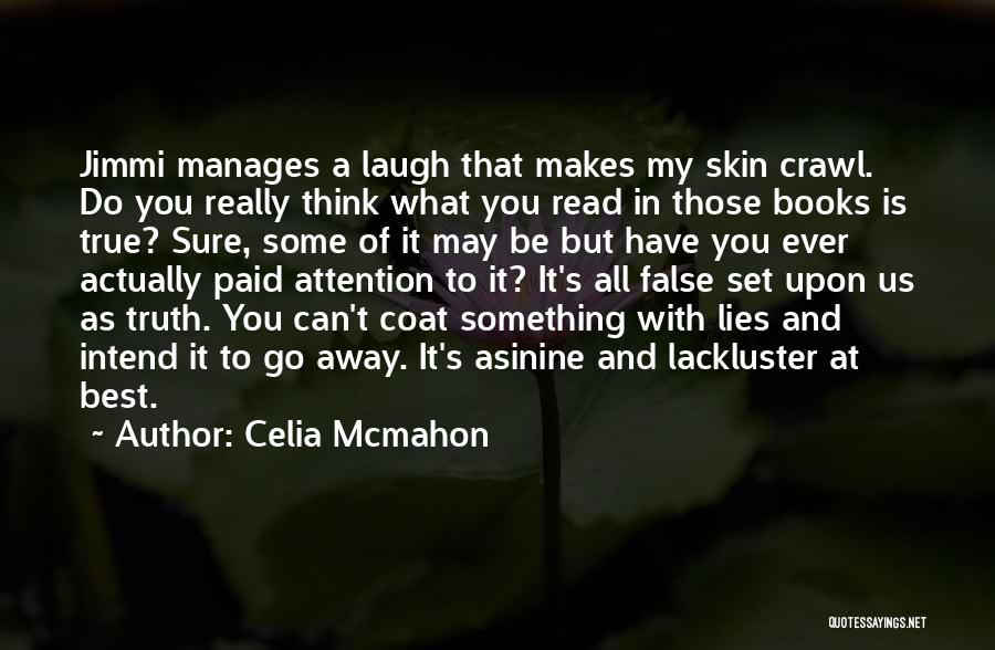 Celia Mcmahon Quotes: Jimmi Manages A Laugh That Makes My Skin Crawl. Do You Really Think What You Read In Those Books Is