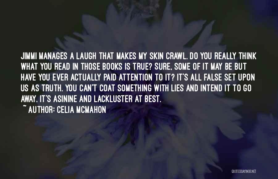 Celia Mcmahon Quotes: Jimmi Manages A Laugh That Makes My Skin Crawl. Do You Really Think What You Read In Those Books Is