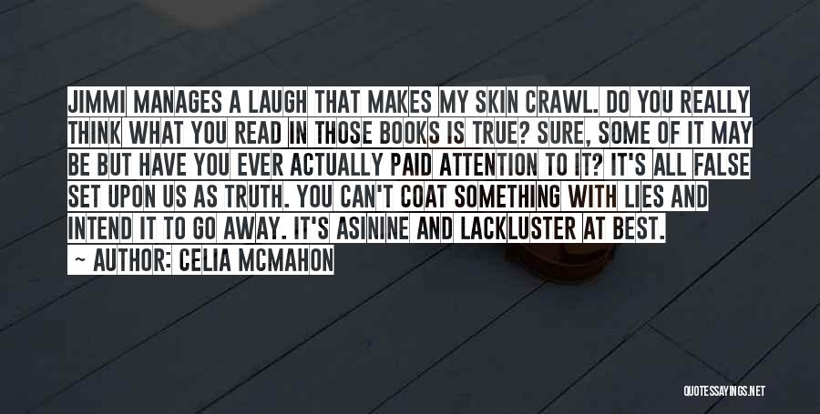 Celia Mcmahon Quotes: Jimmi Manages A Laugh That Makes My Skin Crawl. Do You Really Think What You Read In Those Books Is