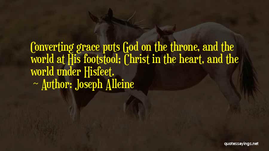 Joseph Alleine Quotes: Converting Grace Puts God On The Throne, And The World At His Footstool; Christ In The Heart, And The World