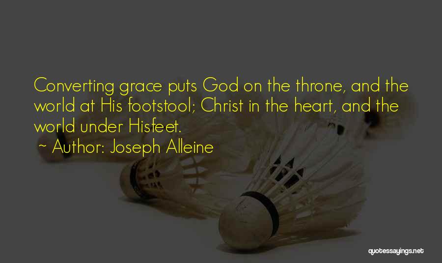 Joseph Alleine Quotes: Converting Grace Puts God On The Throne, And The World At His Footstool; Christ In The Heart, And The World