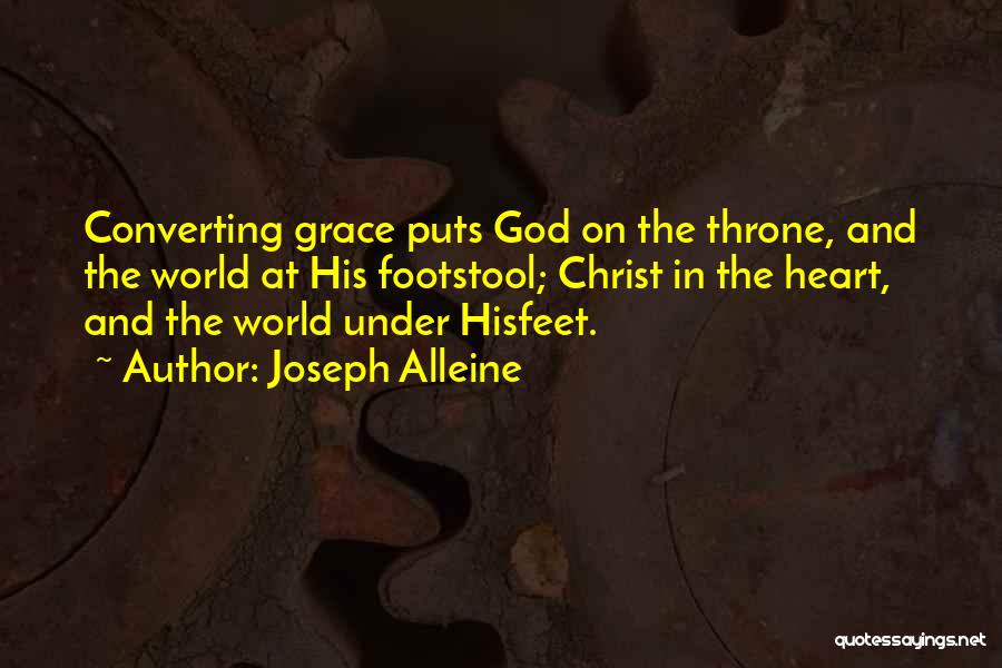 Joseph Alleine Quotes: Converting Grace Puts God On The Throne, And The World At His Footstool; Christ In The Heart, And The World