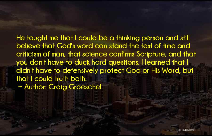 Craig Groeschel Quotes: He Taught Me That I Could Be A Thinking Person And Still Believe That God's Word Can Stand The Test