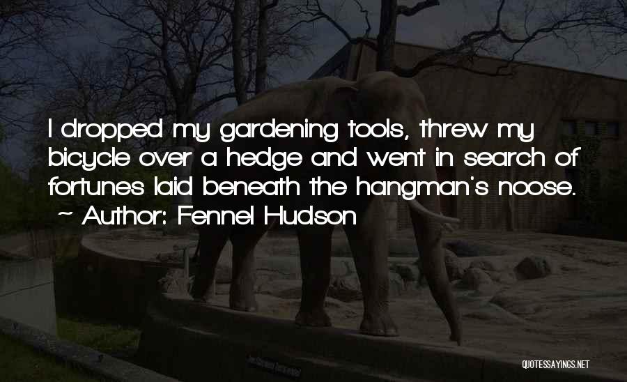 Fennel Hudson Quotes: I Dropped My Gardening Tools, Threw My Bicycle Over A Hedge And Went In Search Of Fortunes Laid Beneath The