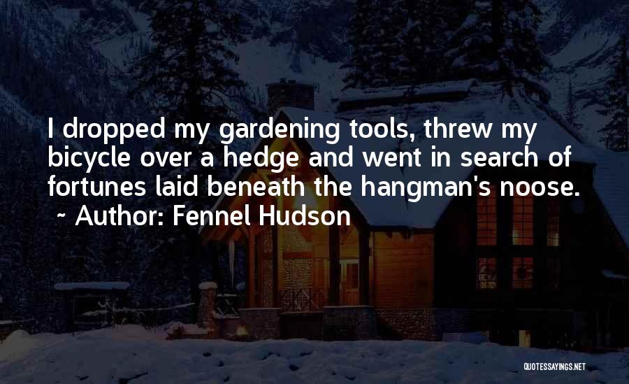 Fennel Hudson Quotes: I Dropped My Gardening Tools, Threw My Bicycle Over A Hedge And Went In Search Of Fortunes Laid Beneath The
