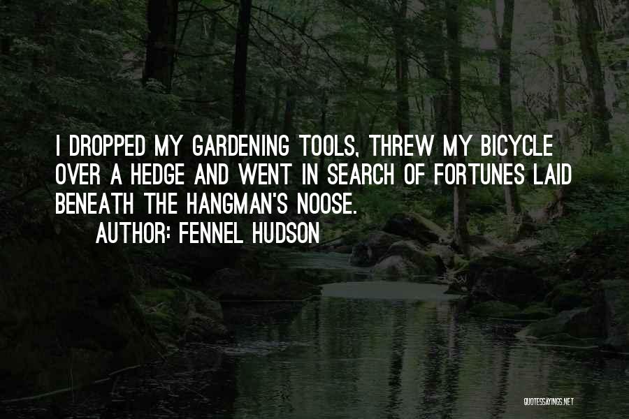 Fennel Hudson Quotes: I Dropped My Gardening Tools, Threw My Bicycle Over A Hedge And Went In Search Of Fortunes Laid Beneath The