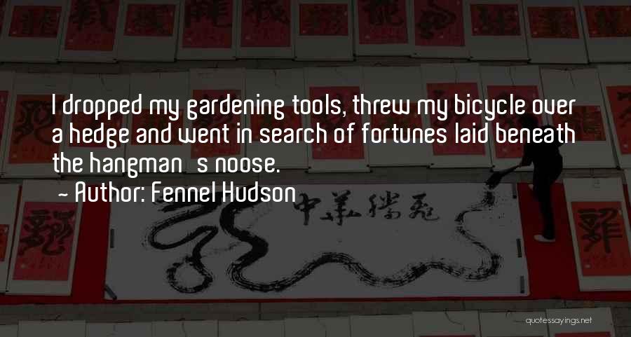 Fennel Hudson Quotes: I Dropped My Gardening Tools, Threw My Bicycle Over A Hedge And Went In Search Of Fortunes Laid Beneath The