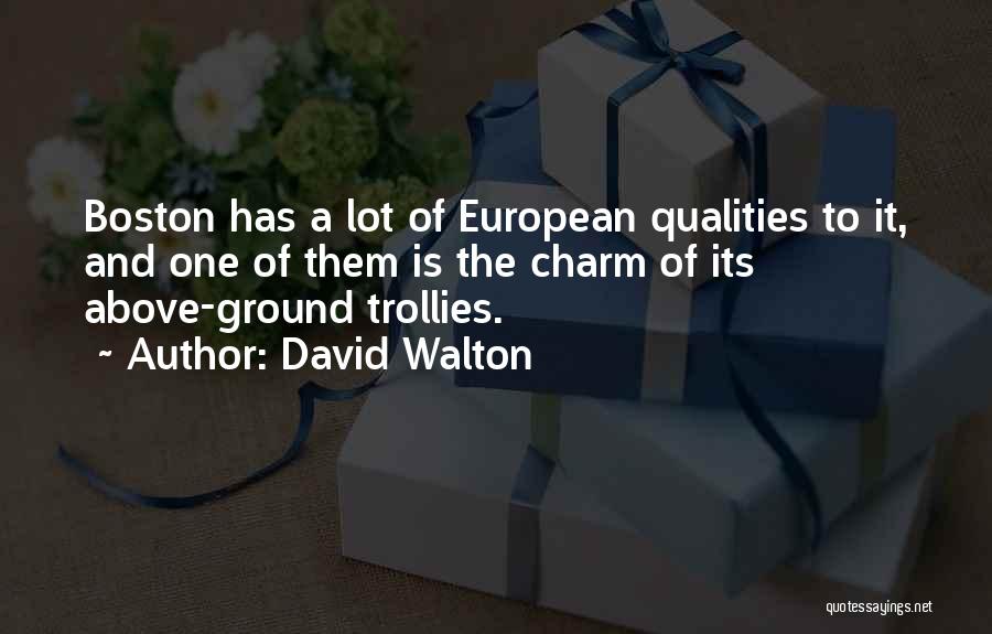 David Walton Quotes: Boston Has A Lot Of European Qualities To It, And One Of Them Is The Charm Of Its Above-ground Trollies.