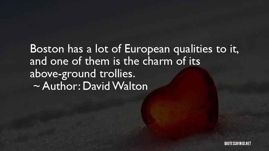 David Walton Quotes: Boston Has A Lot Of European Qualities To It, And One Of Them Is The Charm Of Its Above-ground Trollies.