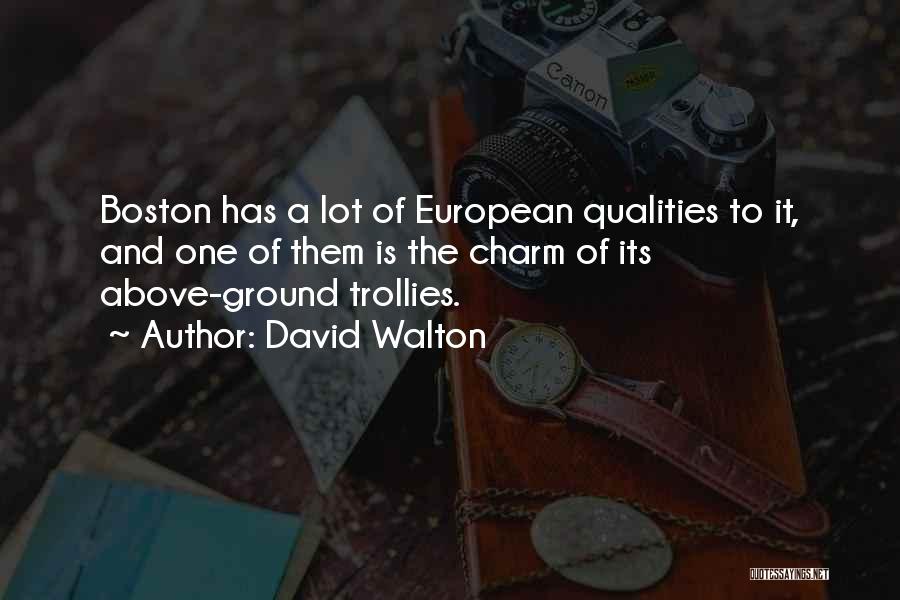 David Walton Quotes: Boston Has A Lot Of European Qualities To It, And One Of Them Is The Charm Of Its Above-ground Trollies.