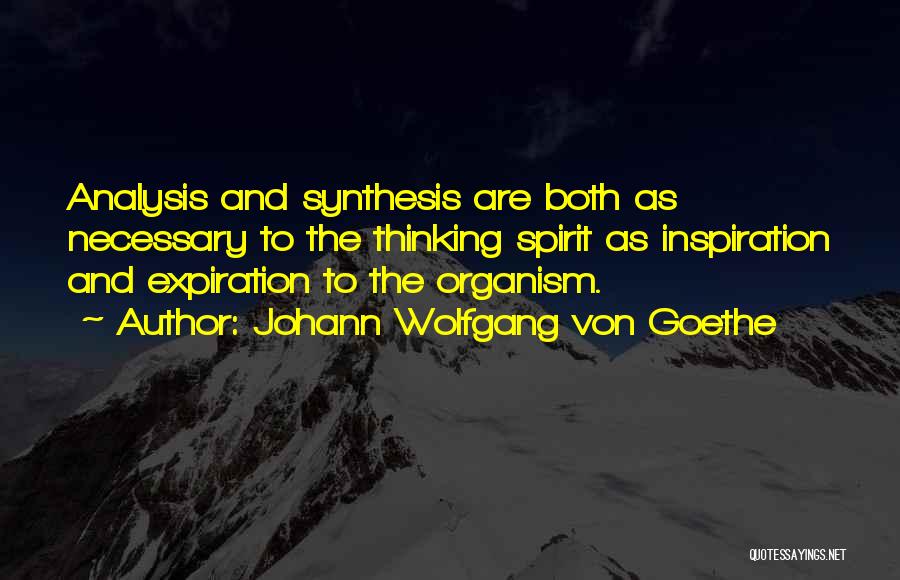 Johann Wolfgang Von Goethe Quotes: Analysis And Synthesis Are Both As Necessary To The Thinking Spirit As Inspiration And Expiration To The Organism.