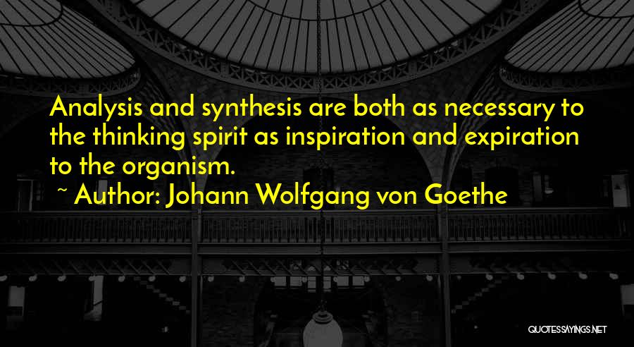 Johann Wolfgang Von Goethe Quotes: Analysis And Synthesis Are Both As Necessary To The Thinking Spirit As Inspiration And Expiration To The Organism.