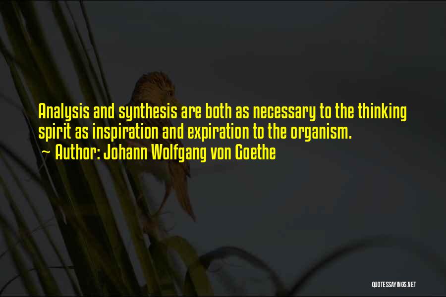 Johann Wolfgang Von Goethe Quotes: Analysis And Synthesis Are Both As Necessary To The Thinking Spirit As Inspiration And Expiration To The Organism.