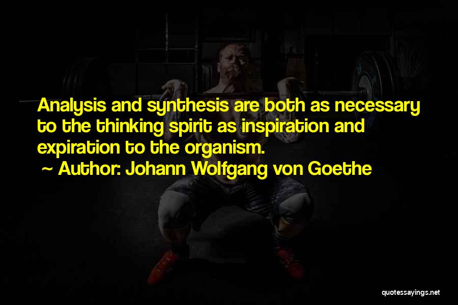 Johann Wolfgang Von Goethe Quotes: Analysis And Synthesis Are Both As Necessary To The Thinking Spirit As Inspiration And Expiration To The Organism.