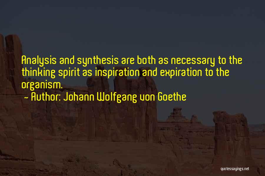 Johann Wolfgang Von Goethe Quotes: Analysis And Synthesis Are Both As Necessary To The Thinking Spirit As Inspiration And Expiration To The Organism.