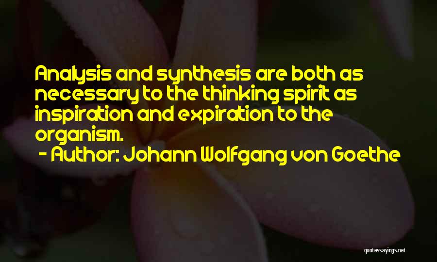 Johann Wolfgang Von Goethe Quotes: Analysis And Synthesis Are Both As Necessary To The Thinking Spirit As Inspiration And Expiration To The Organism.