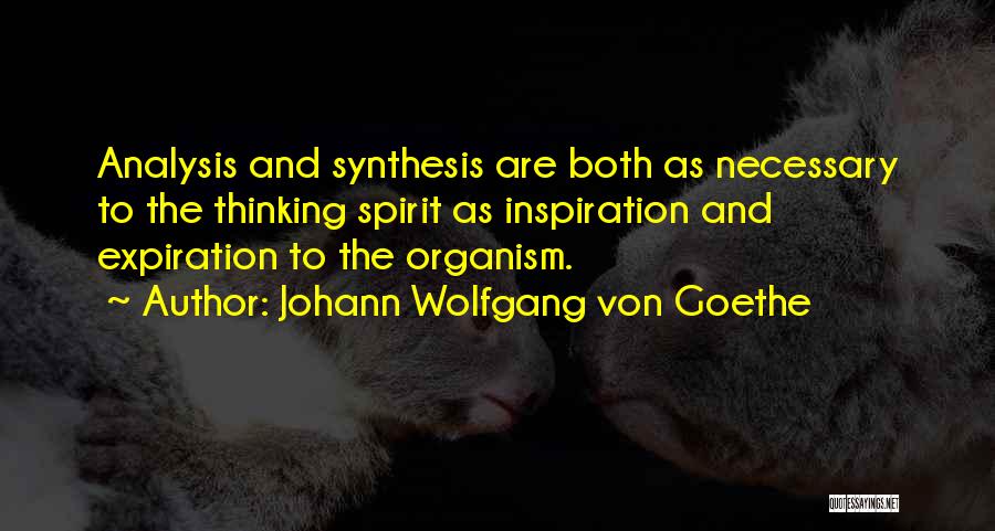 Johann Wolfgang Von Goethe Quotes: Analysis And Synthesis Are Both As Necessary To The Thinking Spirit As Inspiration And Expiration To The Organism.