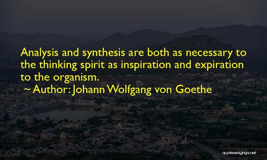 Johann Wolfgang Von Goethe Quotes: Analysis And Synthesis Are Both As Necessary To The Thinking Spirit As Inspiration And Expiration To The Organism.