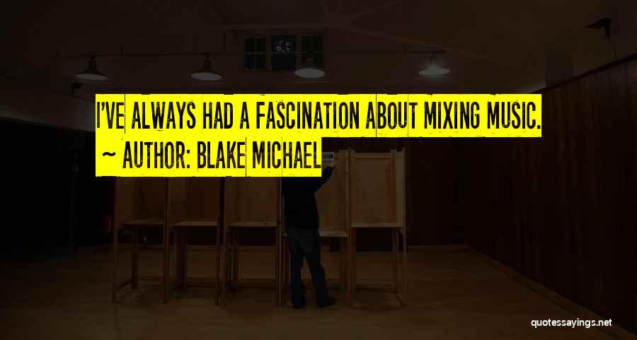 Blake Michael Quotes: I've Always Had A Fascination About Mixing Music.